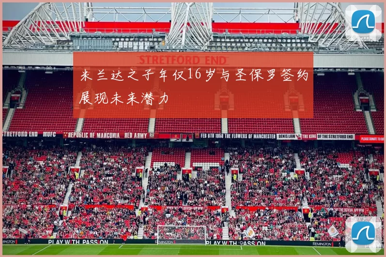 米兰达之子年仅16岁与圣保罗签约展现未来潜力