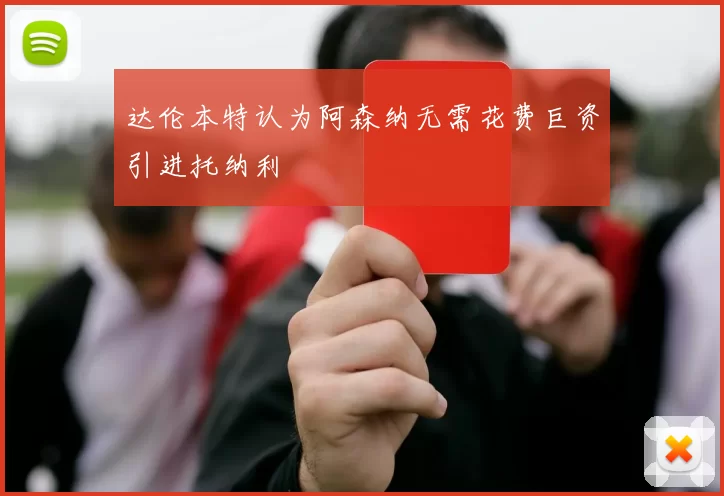 达伦本特认为阿森纳无需花费巨资引进托纳利